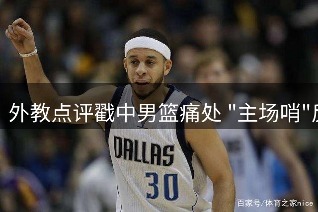 外教点评戳中男篮痛处 "主场哨"反成发展绊脚石
