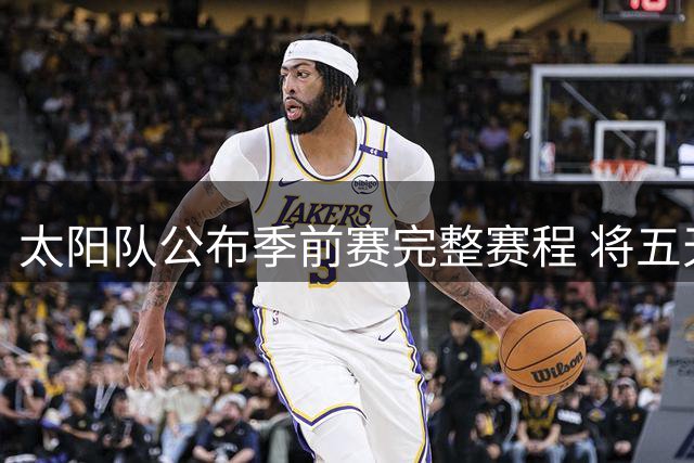 太阳队公布季前赛完整赛程 将五天内两战马刺
