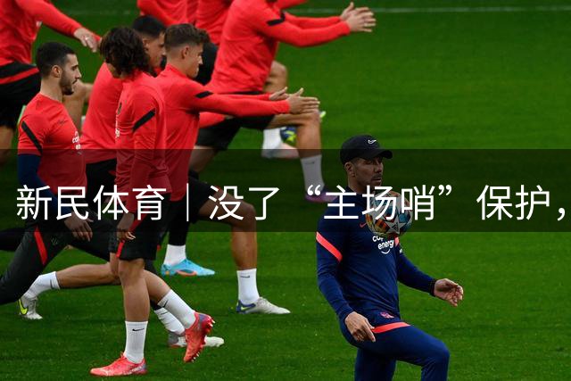 新民体育｜没了“主场哨”保护，中国男篮全面露怯了？