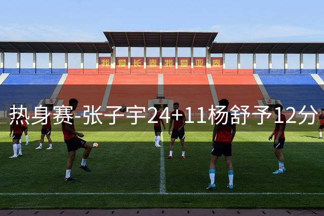 热身赛-张子宇24+11杨舒予12分 中国女篮擒尼日利亚